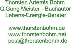 Thorsten Artemis Bohm  QiGong Meister - Buchautor Lebens-Energie-Berater  www.thorstenbohm.de www.thorstenbohm.net    post@thorstenbohm.de