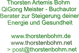 Thorsten Artemis Bohm  QiGong Meister - Buchautor Berater zur Steigerung deiner  Energie und Gesundheit  www.thorstenbohm.de www.thorstenbohm.net    > post@thorstenbohm.net