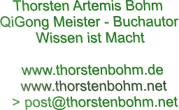 Thorsten Artemis Bohm  QiGong Meister - Buchautor Wissen ist Macht  www.thorstenbohm.de www.thorstenbohm.net    > post@thorstenbohm.net